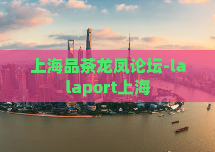 上海品茶龙凤论坛-lalaport上海