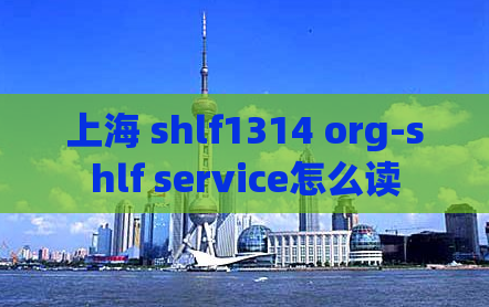 上海 shlf1314 org-shlf service怎么读