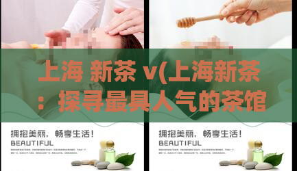 上海 新茶 v(上海新茶：探寻最具人气的茶馆)