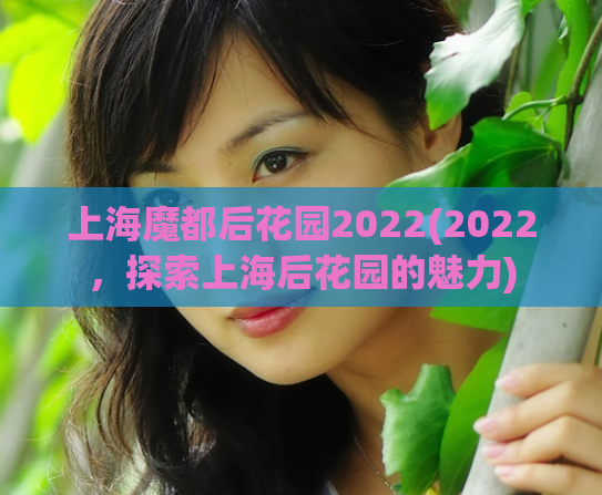 上海魔都后花园2022(2022，探索上海后花园的魅力)