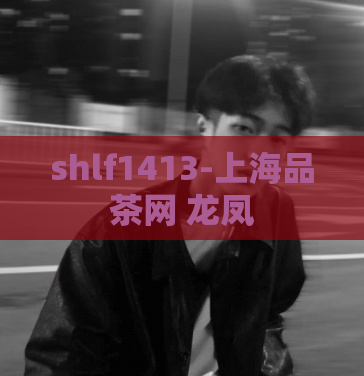 shlf1413-上海品茶网 龙凤