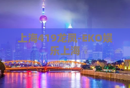 上海419龙凤-EKO娱乐上海