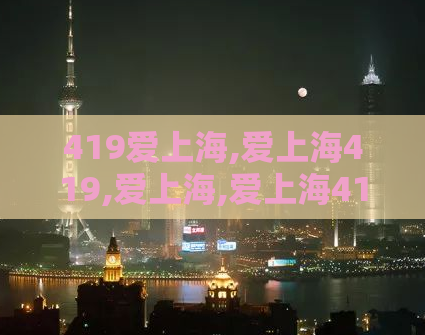 419爱上海,爱上海419,爱上海,爱上海419论坛